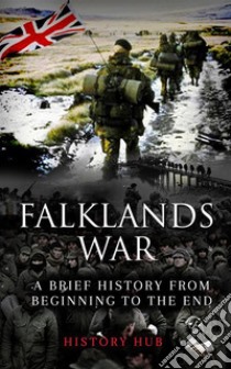 Falklands War: A Brief History from Beginning to the End. E-book. Formato EPUB ebook di History Hub