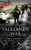 Falklands War: A Brief History from Beginning to the End. E-book. Formato EPUB ebook