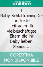 T Baby-SchlaftrainingDer perfekte Leitfaden für vielbeschäftigte Eltern die ihr Baby lieben Genius. E-book. Formato EPUB