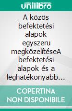 A közös befektetési alapok egyszeru megközelítéseA befektetési alapok és a leghatékonyabb befektetési stratégiák bevezeto útmutatója a vagyonkezelés területén. E-book. Formato EPUB ebook di Stefano Calicchio