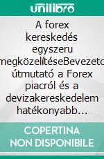 A forex kereskedés egyszeru megközelítéseBevezeto útmutató a Forex piacról és a devizakereskedelem hatékonyabb stratégiáiról. E-book. Formato EPUB ebook di Stefano Calicchio