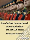 Le relazioni internazionali russo-sovietiche tra XIX-XX secolo. E-book. Formato EPUB ebook di Francesco Randazzo