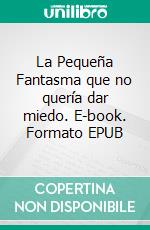 La Pequeña Fantasma que no quería dar miedo. E-book. Formato EPUB ebook