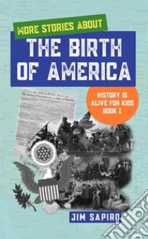 More Stories About the Birth of America (History is Alive For Kids Book 1). E-book. Formato EPUB ebook di Jim Sapiro