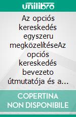 Az opciós kereskedés egyszeru megközelítéseAz opciós kereskedés bevezeto útmutatója és a fobb opciós kereskedési stratégiák. E-book. Formato EPUB ebook