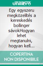 Egy egyszeru megközelítés a kereskedés bollinger sávokHogyan lehet megtanulni, hogyan kell használni a Bollinger sávokat az online kereskedelemben sikeresen. E-book. Formato EPUB ebook di Stefano Calicchio