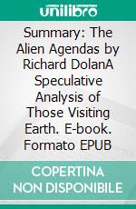 Summary: The Alien Agendas by Richard DolanA Speculative Analysis of Those Visiting Earth. E-book. Formato EPUB ebook