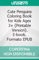 Cute Penguins Coloring Book for Kids Ages 3+ (Printable Version). E-book. Formato EPUB ebook di Sheba Blake