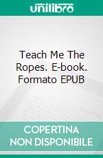 Teach Me The Ropes. E-book. Formato EPUB ebook