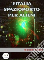 L&apos;Italia spazioporto per Alieni. E-book. Formato EPUB ebook