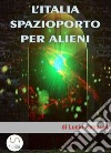 L&apos;Italia spazioporto per Alieni. E-book. Formato EPUB ebook