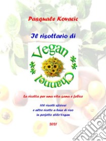 Il risottario di Vegan Channel100 risotti sfiziosi  e altre ricette a base di riso in perfetto stile Vegan. E-book. Formato PDF ebook di Pasquale Kovacic