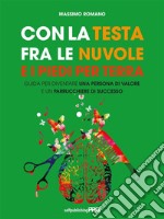 Con la testa fra le nuvole e i piedi per terraGuida per diventare una persona di valore e un parrucchiere di successo. E-book. Formato EPUB