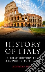 History of Italy:  A Brief History from Beginning to the End. E-book. Formato EPUB ebook