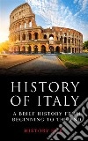 History of Italy:  A Brief History from Beginning to the End. E-book. Formato EPUB ebook