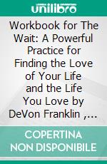 Workbook for The Wait: A Powerful Practice for Finding the Love of Your Life and the Life You Love by DeVon Franklin , Meagan Good, et al. (Max Help Workbooks). E-book. Formato EPUB ebook di MaxHelp Workbooks