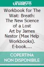 Workbook for The Wait: Breath: The New Science of a Lost Art by James Nestor (Max Help Workbooks). E-book. Formato EPUB ebook