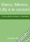 Marco, Mimmo, Lilly e le canzoni4 brevi storie d&apos;amore e d&apos;amicizia. E-book. Formato EPUB ebook