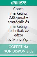 Coach marketing 2.0Operatív stratégiák és marketing technikák az edzoi tevékenység elindításához és népszerusítéséhez az interneten. E-book. Formato EPUB ebook di Stefano Calicchio