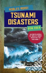 World’s Worst Tsunami Disasters for Kids (An Encyclopedia of World&apos;s Worst Disasters for Kids Book 1). E-book. Formato EPUB ebook