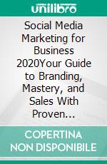 Social Media Marketing for Business 2020Your Guide to Branding, Mastery, and Sales With Proven Formulas on Instagram, Facebook, YouTube, and Twitter. Make Money and Accelerate Your Networking Skills. E-book. Formato PDF ebook