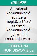 A szakmai kommunikáció egyszeru megközelítéseA szakmai kommunikáció gyakorlati útmutatója és a legjobb üzleti kommunikációs stratégiák írásbeli és interperszonális szempontból. E-book. Formato EPUB ebook di Stefano Calicchio