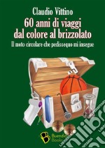 60 anni di viaggi dal colore al brizzolatoIl moto circolare che pedissequo mi insegue. E-book. Formato EPUB ebook