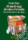 60 anni di viaggi dal colore al brizzolatoIl moto circolare che pedissequo mi insegue. E-book. Formato EPUB ebook