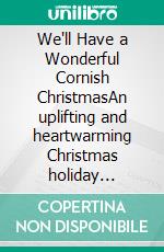 We'll Have a Wonderful Cornish ChristmasAn uplifting and heartwarming Christmas holiday romance set in Cornwall. E-book. Formato EPUB ebook