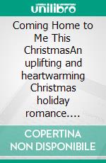 Coming Home to Me This ChristmasAn uplifting and heartwarming Christmas holiday romance. E-book. Formato EPUB ebook