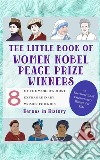 The Little Book of Women Nobel Peace Prize Winners (An Encyclopedia of World's Most Inspiring Women Book 5). E-book. Formato EPUB ebook di Heroes in History