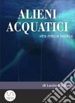 ALIENI  ACQuATICITra mito e realtà. E-book. Formato EPUB ebook