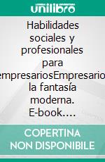 Habilidades sociales y profesionales para empresariosEmpresario: la fantasía moderna. E-book. Formato EPUB ebook