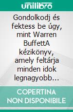 Gondolkodj és fektess be úgy, mint Warren BuffettA kézikönyv, amely feltárja minden idok legnagyobb befektetojének gondolkodásmódját és gondolkodási stratégiáit. E-book. Formato EPUB ebook di Stefan Calicchio