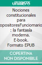 Nociones constitucionales para opositoresFunciomario : la fantasía moderna. E-book. Formato EPUB ebook