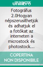 Fotográfus 2.0Hogyan népszerusíthetjük és adhatjuk el a fotókat az interneten a microstock és photostock ügynökségeknek köszönhetoen. E-book. Formato EPUB ebook di Stefano Calicchio