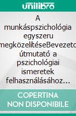 A munkáspszichológia egyszeru megközelítéseBevezeto útmutató a pszichológiai ismeretek felhasználásához a munka és a szervezetek területén. E-book. Formato EPUB ebook di Stefano Calicchio