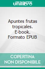 Apuntes frutas tropicales. E-book. Formato EPUB ebook