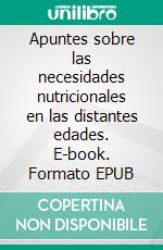 Apuntes sobre las necesidades nutricionales en las distantes edades. E-book. Formato EPUB ebook