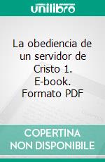 La obediencia de un servidor de Cristo 1. E-book. Formato PDF ebook