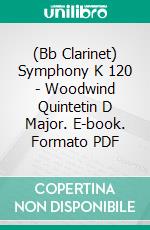 (Bb Clarinet) Symphony K 120 - Woodwind Quintetin D Major. E-book. Formato PDF ebook