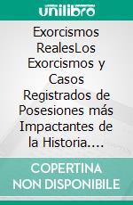 Exorcismos RealesLos Exorcismos y Casos Registrados de Posesiones más Impactantes de la Historia. E-book. Formato EPUB ebook