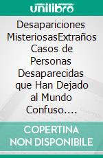 Desapariciones MisteriosasExtraños Casos de Personas Desaparecidas que Han Dejado al Mundo Confuso. E-book. Formato EPUB ebook di Greg del Castillo