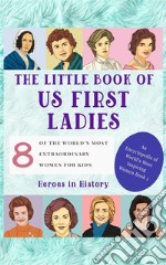 The Little Book of US First Ladies (An Encyclopedia of World&apos;s Most Inspiring Women Book 2). E-book. Formato EPUB