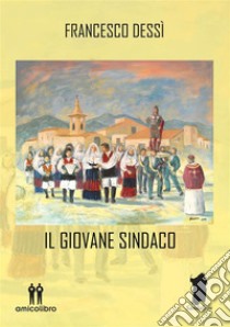 Il giovane sindaco. E-book. Formato EPUB ebook di Francesco Dessì