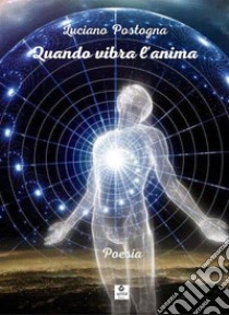 Quando vibra l'animaPoesia. E-book. Formato EPUB ebook di Postogna Luciano