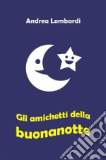 Gli amichetti della buonanotteFiabe e racconti per bambini. E-book. Formato EPUB ebook