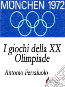 I giochi della XX Olimpiade. E-book. Formato EPUB ebook di Ferraiuolo Antonio