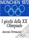 I giochi della XX Olimpiade. E-book. Formato EPUB ebook di Ferraiuolo Antonio