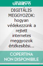 DIGITÁLIS MEGGYOZOK: hogyan védekezzünk a rejtett internetes meggyozok értékesítési technikái ellen. E-book. Formato EPUB ebook di Stefano Calicchio